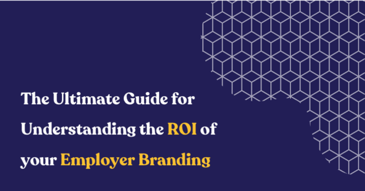 The Ultimate Guide for Understanding the ROI of your Employer Branding